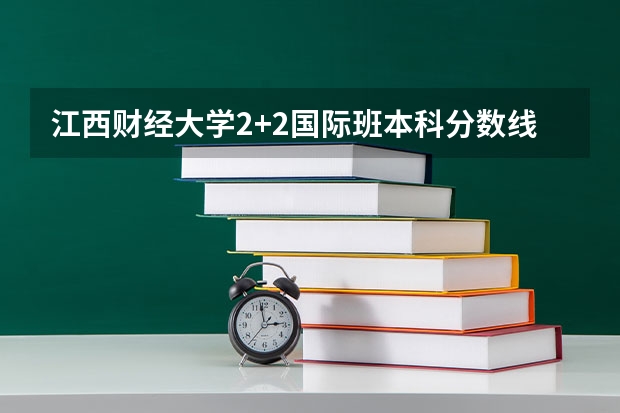 江西财经大学2+2国际班本科分数线（北京高考总分及各科分数）