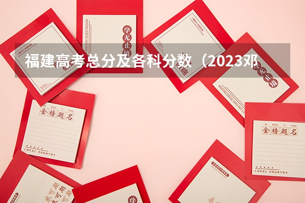 福建高考总分及各科分数（2023邓州中考录取分数线最新公布）