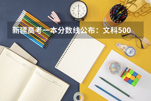 新疆高考一本分数线公布：文科500（江西高考总分及各科分数）