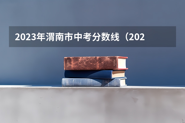 2023年渭南市中考分数线（2023黔南州中考录取分数线最新公布）