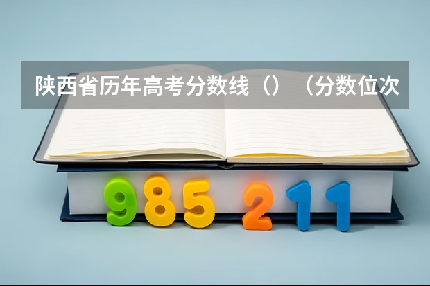 陕西省历年高考分数线（）（分数位次排名【综合类】）