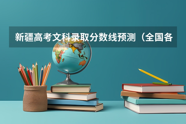 新疆高考文科录取分数线预测（全国各省市高考总分及各科分数）