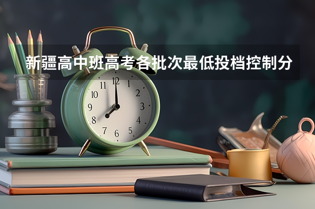 新疆高中班高考各批次最低投档控制分数线（广东高考师范类大学名单及分数线排名一览表）