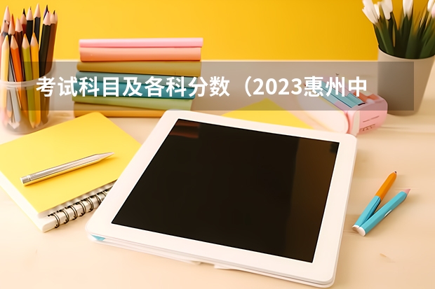 考试科目及各科分数（2023惠州中考录取分数线最新公布）