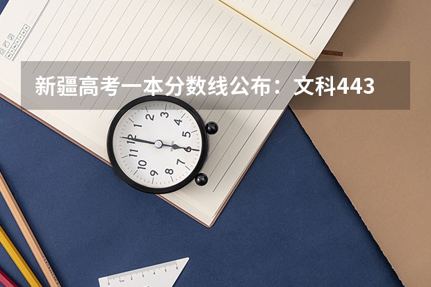 新疆高考一本分数线公布：文科443 广东本科高考分数线预测