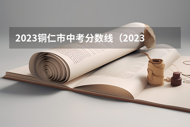 2023铜仁市中考分数线（2023年滁州中考普高最低录取分数线）