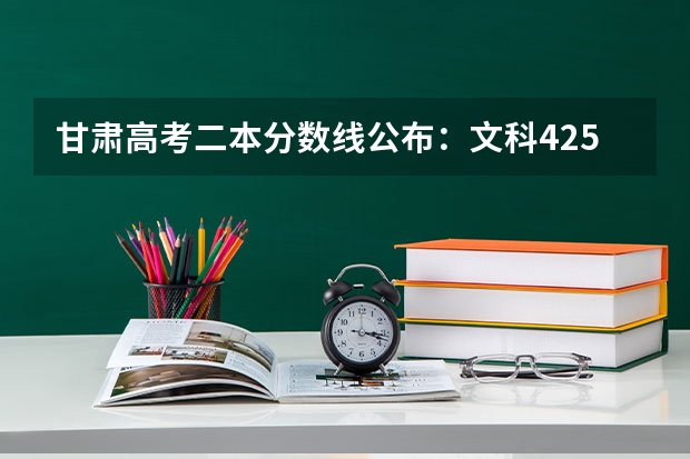 甘肃高考二本分数线公布：文科425（新疆艺术类批次录取控制分数线）