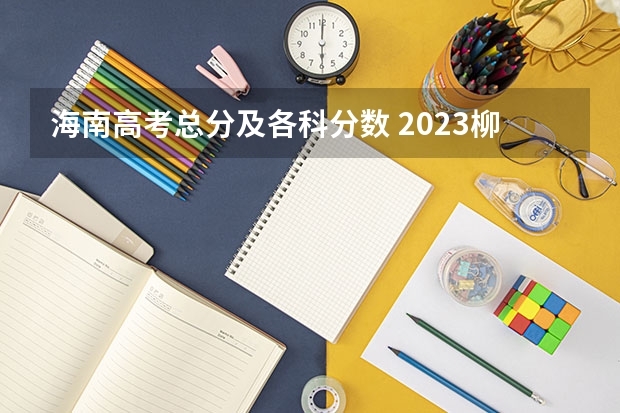 海南高考总分及各科分数 2023柳州中考录取分数线最新公布