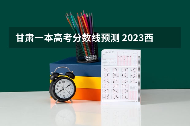 甘肃一本高考分数线预测 2023西安五区二县中考录取分数线最新公布