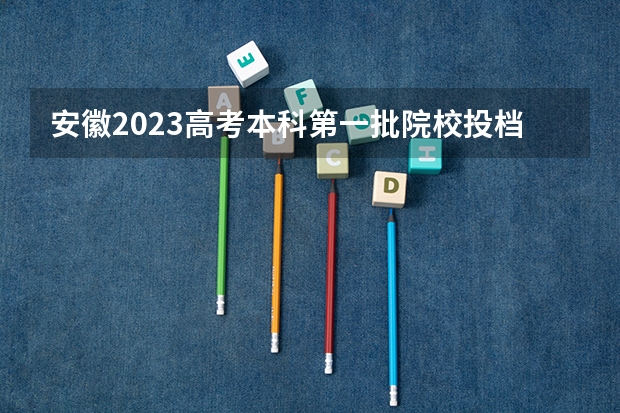 安徽2023高考本科第一批院校投档分数线及位次【文科】 北京所有的大学录取分数线排名榜