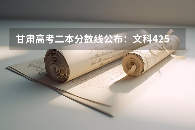 甘肃高考二本分数线公布：文科425（广东财经大学3+1国际班本科录取分数线）