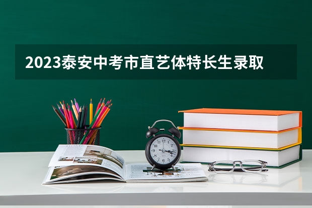 2023泰安中考市直艺体特长生录取分数线公布 2023金溪县中考录取分数线最新公布