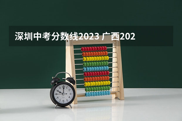 深圳中考分数线2023 广西2023高考本科第二批最低投档分数线（第三次征集）