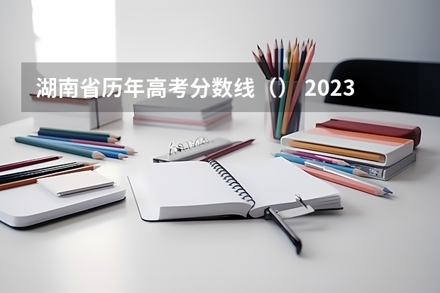 湖南省历年高考分数线（） 2023茂名中考第一批录取分数线最新公布