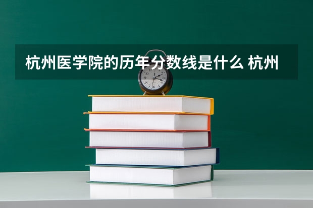 杭州医学院的历年分数线是什么 杭州护理专业哪几所学校最好