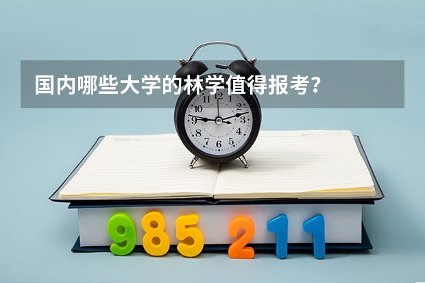 国内哪些大学的林学值得报考？