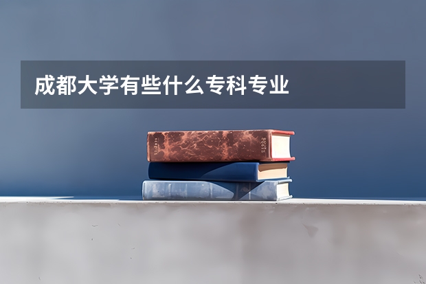 成都大学有些什么专科专业