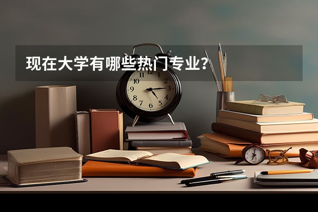 现在大学有哪些热门专业？