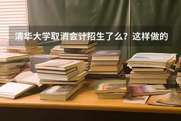 清华大学取消会计招生了么？这样做的原因是什么？