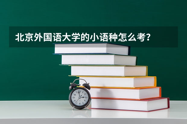 北京外国语大学的小语种怎么考？