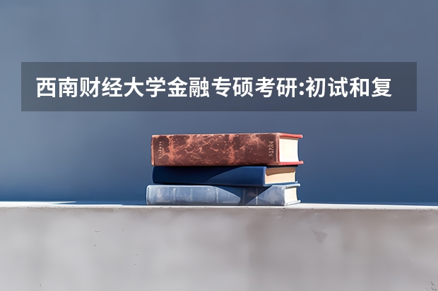 西南财经大学金融专硕考研:初试和复试该如何准备？