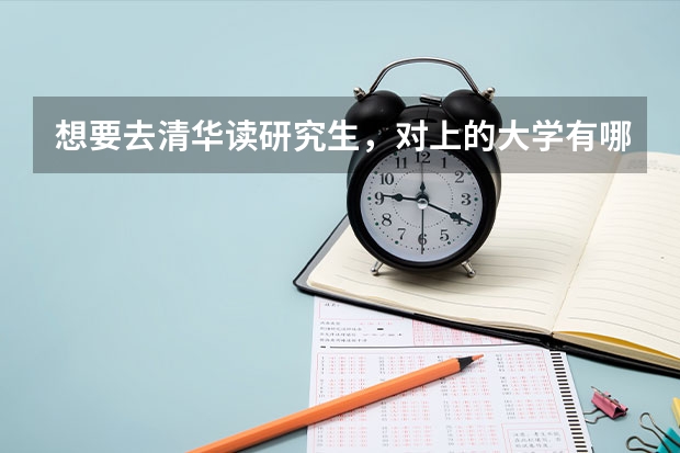 想要去清华读研究生，对上的大学有哪些要求吗？