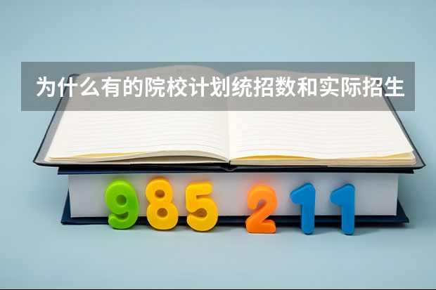 为什么有的院校计划统招数和实际招生人数差那么远？