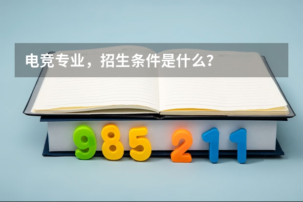 电竞专业，招生条件是什么？