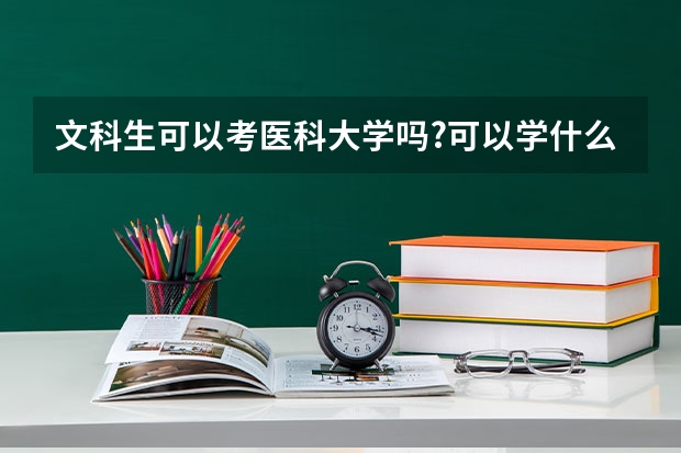 文科生可以考医科大学吗?可以学什么专业?