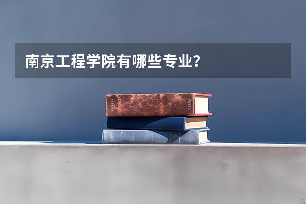 南京工程学院有哪些专业？