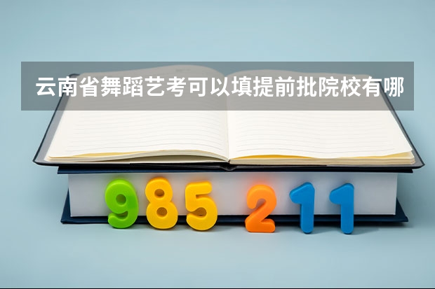 云南省舞蹈艺考可以填提前批院校有哪些