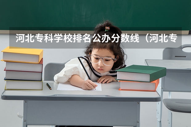 河北专科学校排名公办分数线（河北专科学院排名及录取分数线）