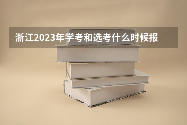 浙江2023年学考和选考什么时候报名啊？