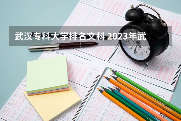 武汉专科大学排名文科 2023年武汉大专分数线