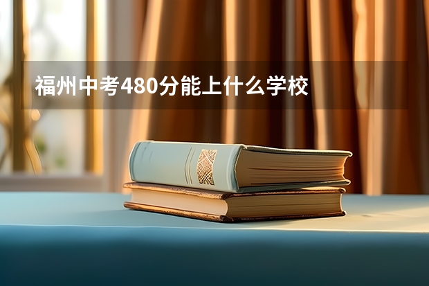 福州中考480分能上什么学校