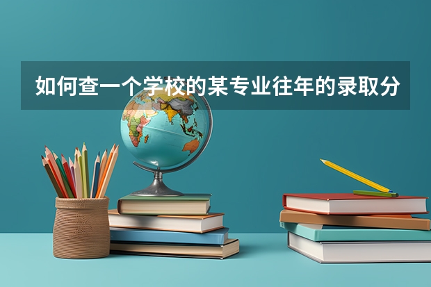 如何查一个学校的某专业往年的录取分数情况