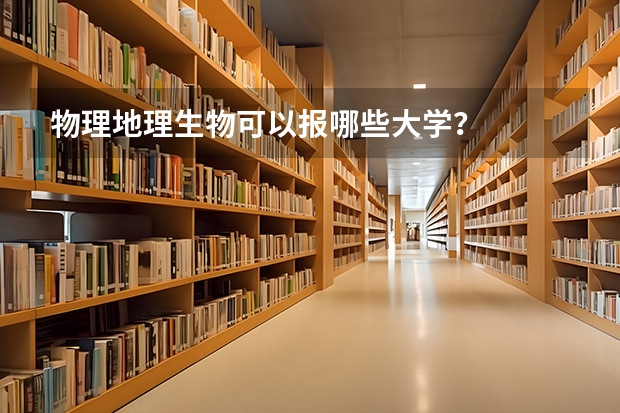 物理地理生物可以报哪些大学？