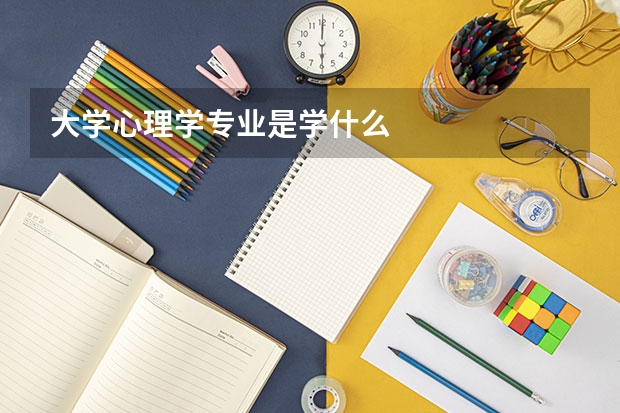 大学心理学专业是学什么