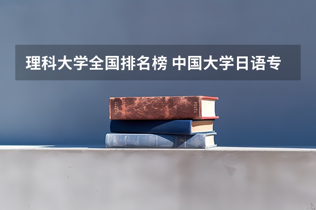 理科大学全国排名榜 中国大学日语专业排名