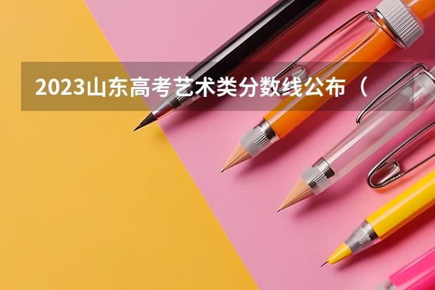 2023山东高考艺术类分数线公布（本科+专科） 2023年秦皇岛主城区中考民办高中最低录取分数线是多少