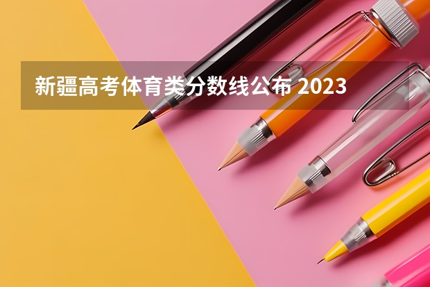 新疆高考体育类分数线公布 2023梧州中考录取分数线最新公布