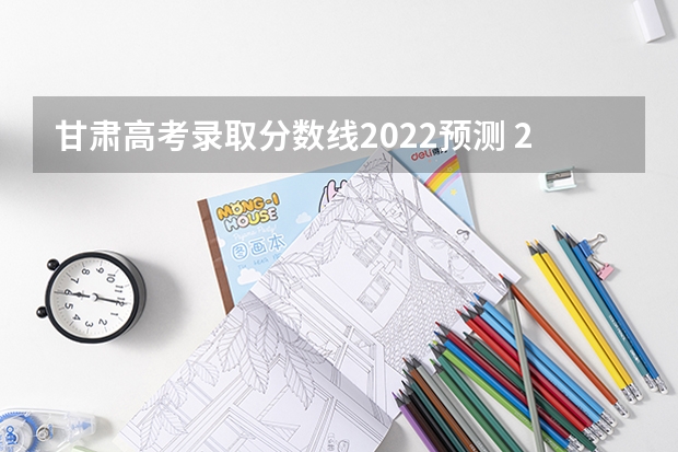 甘肃高考录取分数线2022预测 2022年甘肃高考理科专科分数线预测