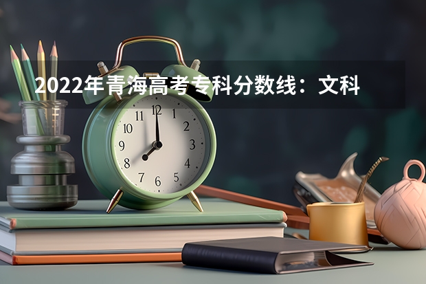 2022年青海高考专科分数线：文科150 考试科目及各科分数