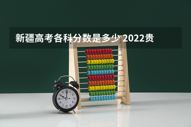 新疆高考各科分数是多少 2022贵州高考一本录取分数线是升还是降