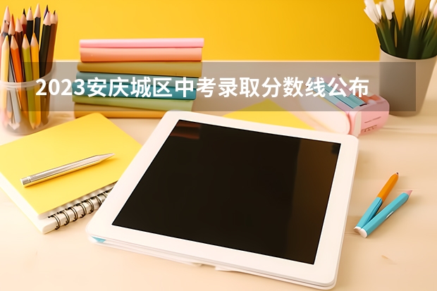 2023安庆城区中考录取分数线公布 附往年广东985大学录取分数线位次