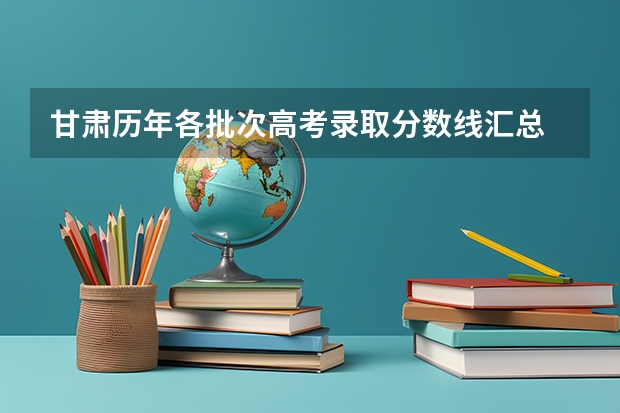 甘肃历年各批次高考录取分数线汇总 2022年青海高考体育类专科分数线：文科180