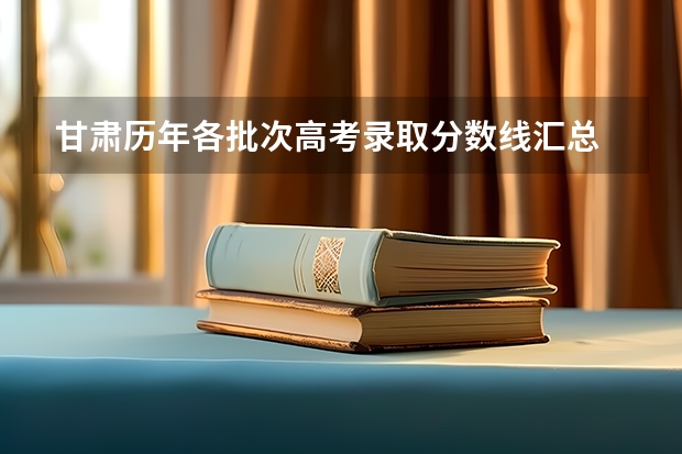 甘肃历年各批次高考录取分数线汇总 附往年北京985大学录取分数线位次