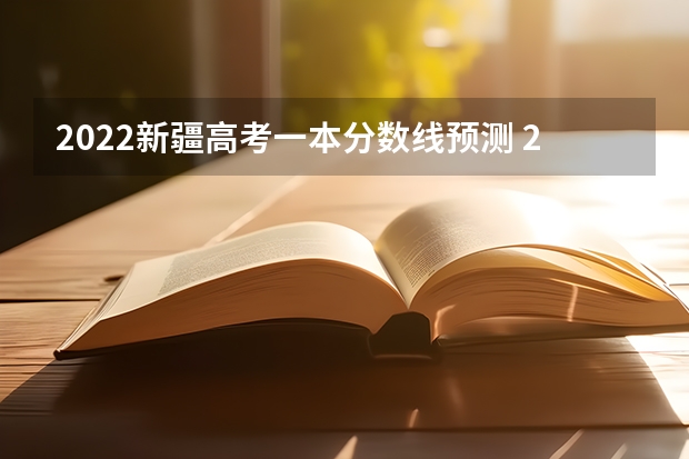 2022新疆高考一本分数线预测 2022年广东二本分数线预测