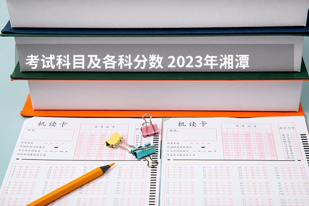 考试科目及各科分数 2023年湘潭市中考分数线公布