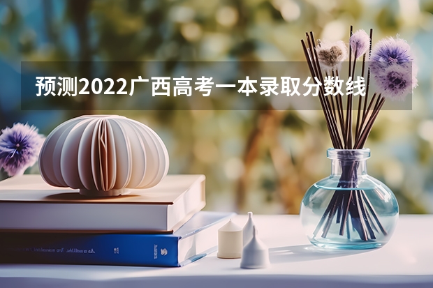 预测2022广西高考一本录取分数线 2023海口中考分数线是多少